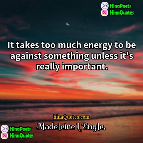 Madeleine LEngle Quotes | It takes too much energy to be